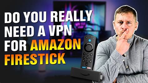 Do You Really Need A Vpn For Firestick